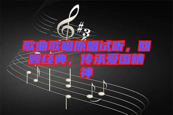 歌曲歌唱原唱試聽,回顧經典,傳承愛國精神