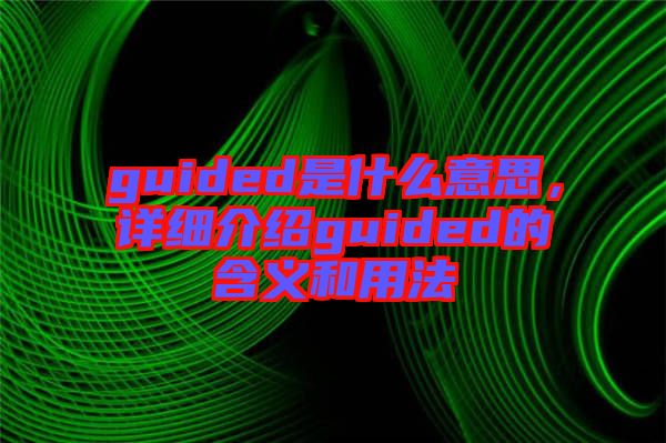 guided是什么意思,詳細介紹guided的含義和用法
