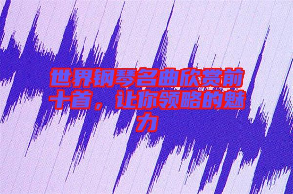 世界鋼琴名曲欣賞前十首,讓你領略的魅力