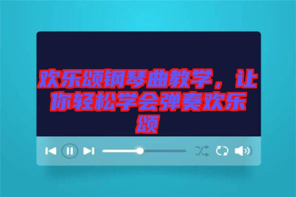 歡樂頌鋼琴曲教學(xué),讓你輕松學(xué)會(huì)彈奏歡樂頌
