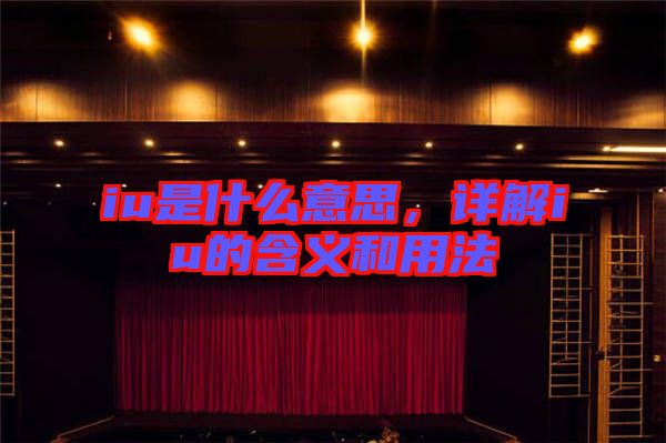 iu是什么意思,詳解iu的含義和用法