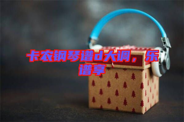 卡農鋼琴譜d大調,樂譜享