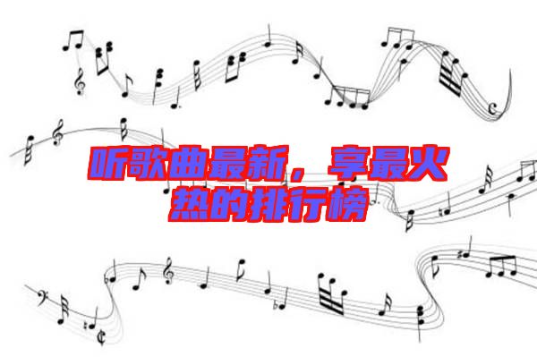 聽歌曲最新,享最火熱的排行榜