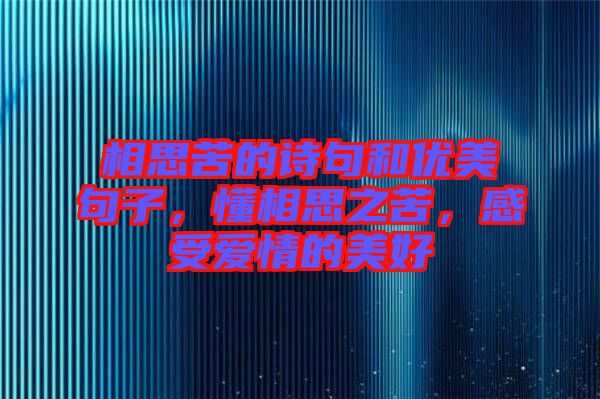 相思苦的詩句和優(yōu)美句子,懂相思之苦,感受愛情的美好