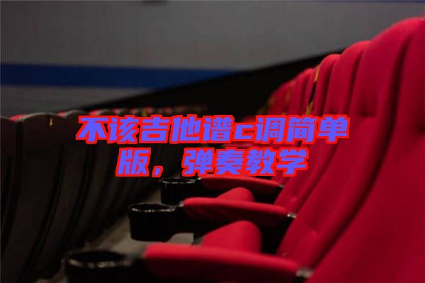 不該吉他譜c調簡單版,彈奏教學