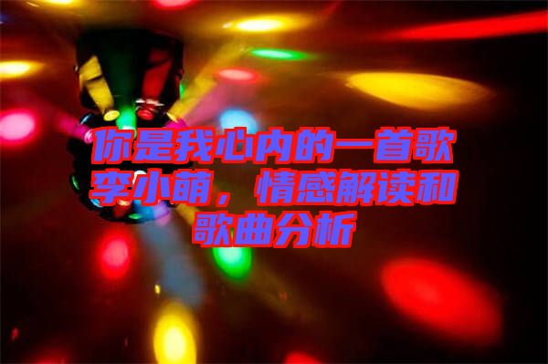你是我心內的一首歌李小萌,情感解讀和歌曲分析