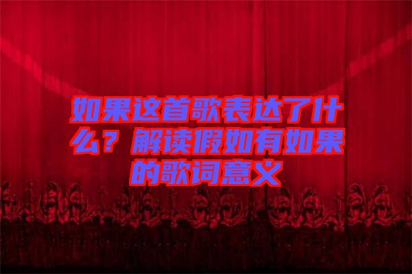 如果這首歌表達(dá)了什么?解讀假如有如果的歌詞意義
