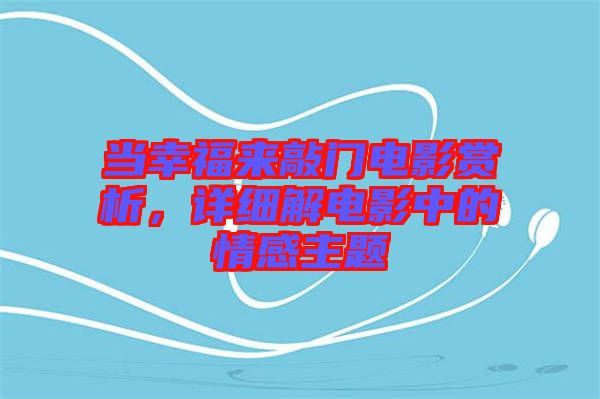 當幸福來敲門電影賞析,詳細解電影中的情感主題