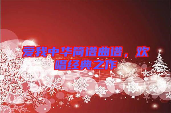 愛我中華簡譜曲譜，歡唱經典之作