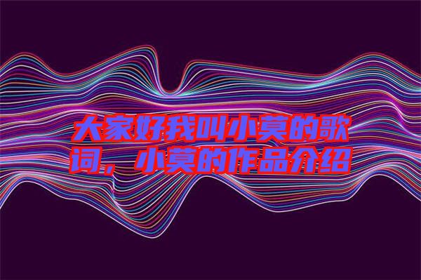 大家好我叫小莫的歌詞,小莫的作品介紹