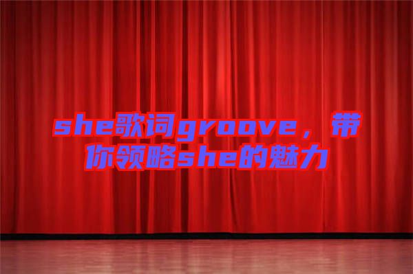 she歌詞groove,帶你領(lǐng)略she的魅力