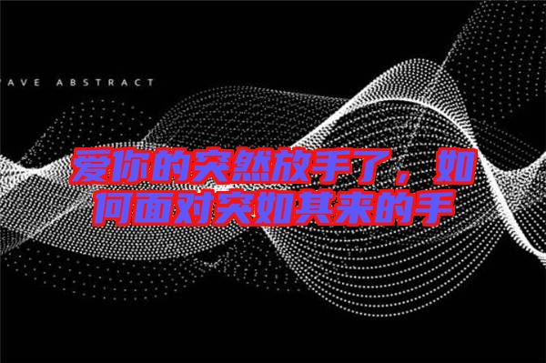 愛你的突然放手了,如何面對(duì)突如其來的手