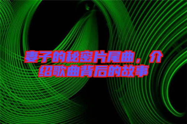 妻子的秘密片尾曲,介紹歌曲背后的故事