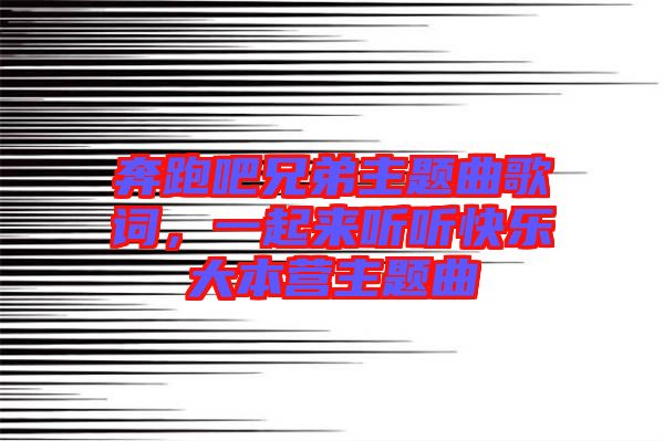 奔跑吧兄弟主題曲歌詞,一起來聽聽快樂大本營主題曲
