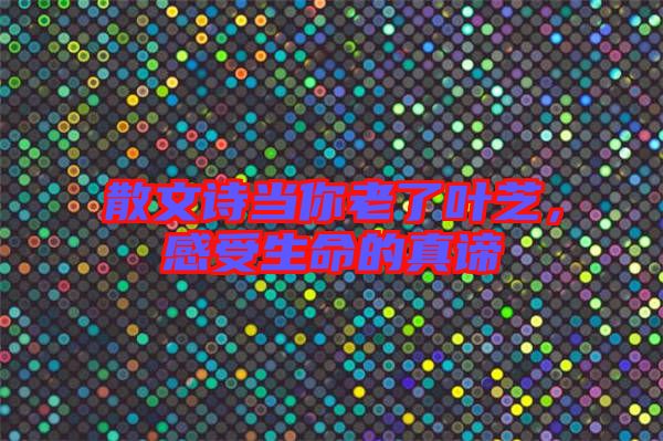 散文詩當你老了葉芝,感受生命的真諦