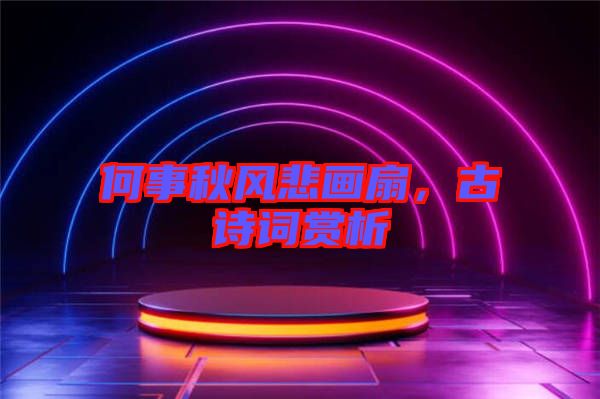 何事秋風(fēng)悲畫扇,古詩詞賞析