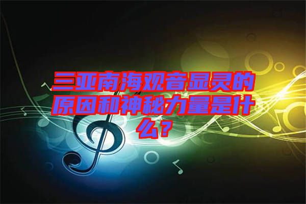 三亞南海觀音顯靈的原因和神秘力量是什么?