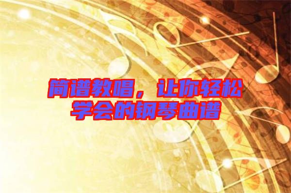 簡譜教唱,讓你輕松學會的鋼琴曲譜