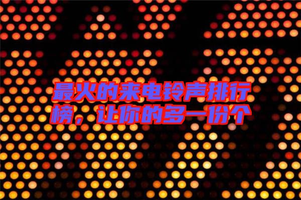 最火的來電鈴聲排行榜,讓你的多一份個