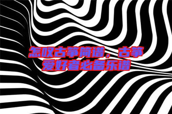 怎嘆古箏簡譜,古箏愛好者必備樂譜