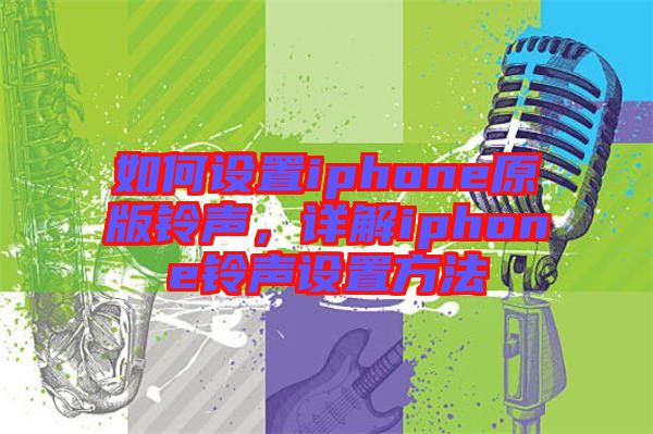 如何設(shè)置iphone原版鈴聲,詳解iphone鈴聲設(shè)置方法