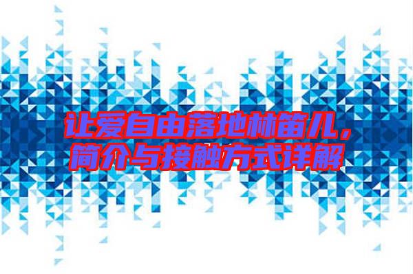 讓愛自由落地林笛兒,簡(jiǎn)介與接觸方式詳解