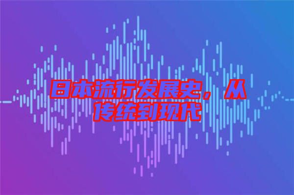 日本流行發展史,從傳統到現代