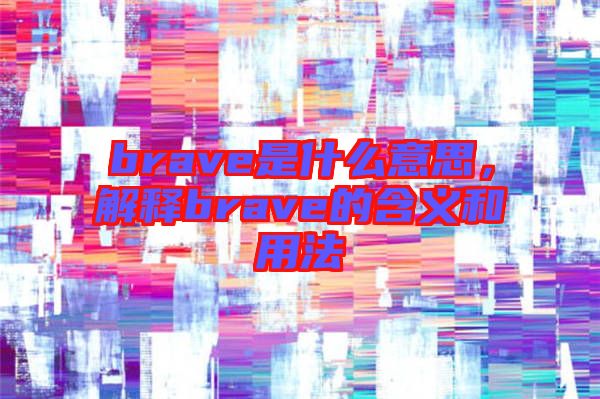 brave是什么意思,解釋brave的含義和用法