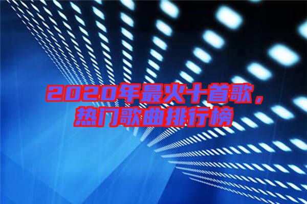 2020年最火十首歌,熱門歌曲排行榜