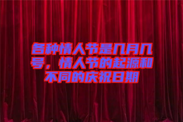 各種情人節(jié)是幾月幾號,情人節(jié)的起源和不同的慶祝日期
