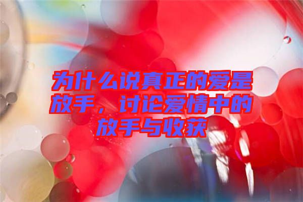 為什么說真正的愛是放手,討論愛情中的放手與收獲
