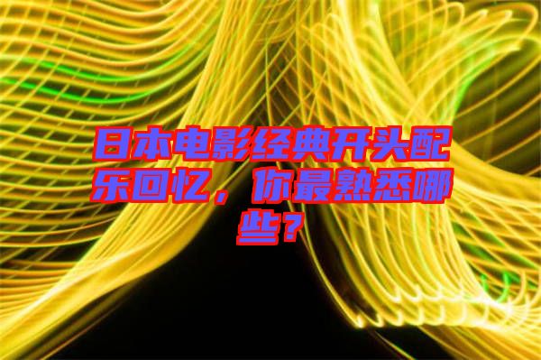 日本電影經(jīng)典開頭配樂回憶,你最熟悉哪些?
