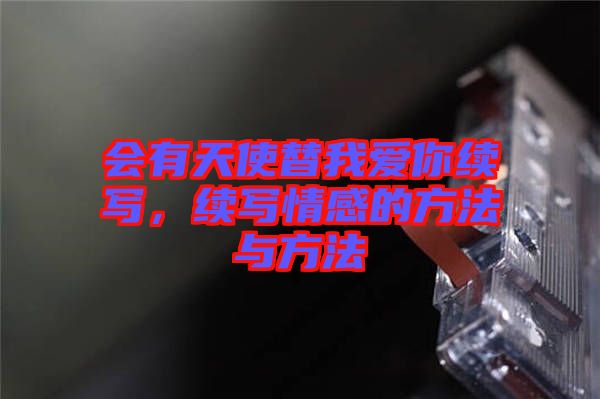 會(huì)有天使替我愛你續(xù)寫,續(xù)寫情感的方法與方法