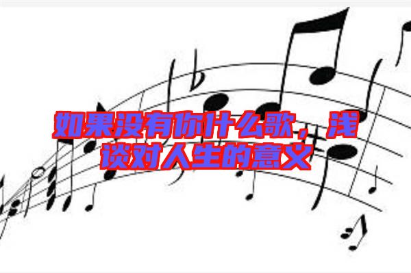 如果沒有你什么歌，淺談對人生的意義