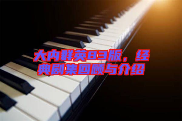 大內群英83版,經典劇集回顧與介紹