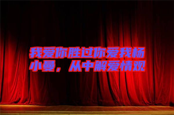 我愛你勝過你愛我楊小曼,從中解愛情觀