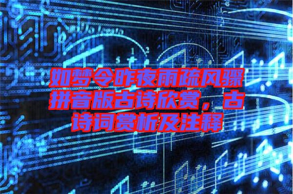 如夢令昨夜雨疏風驟拼音版古詩欣賞,古詩詞賞析及注釋