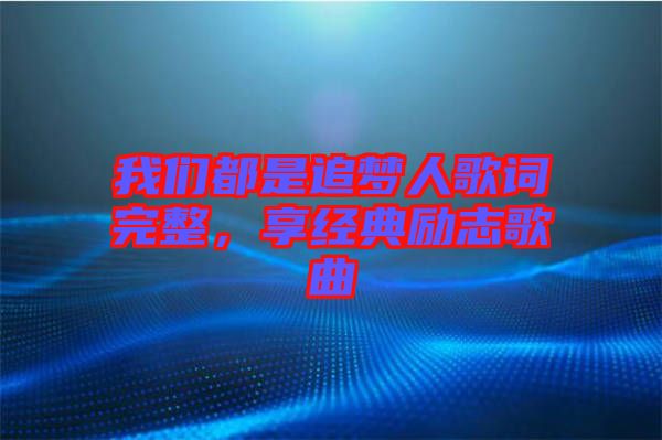 我們都是追夢人歌詞完整,享經典勵志歌曲
