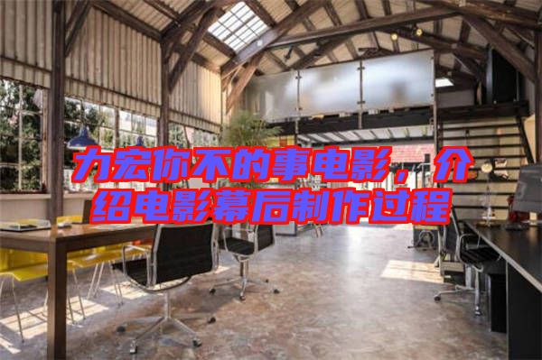 力宏你不的事電影,介紹電影幕后制作過程