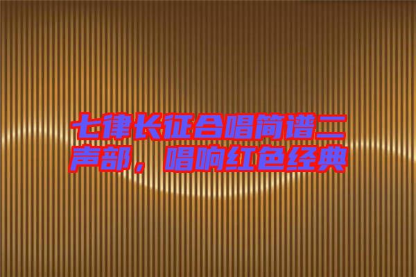 七律長征合唱簡譜二聲部,唱響紅色經典