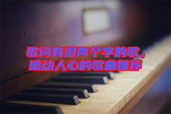 歌詞有淚兩個字的歌,感動人心的歌曲推薦