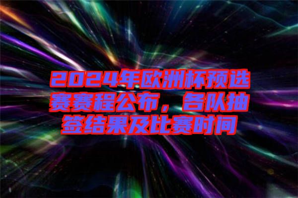 2024年歐洲杯預(yù)選賽賽程公布,各隊(duì)抽簽結(jié)果及比賽時(shí)間