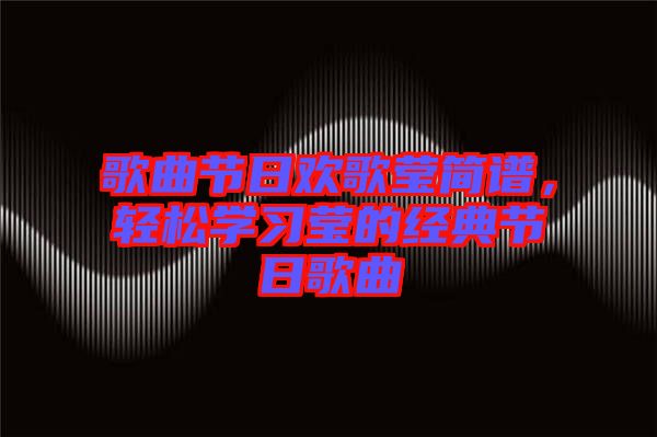 歌曲節日歡歌瑩簡譜,輕松學習瑩的經典節日歌曲
