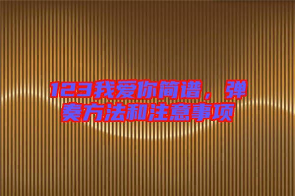 123我愛你簡譜,彈奏方法和注意事項