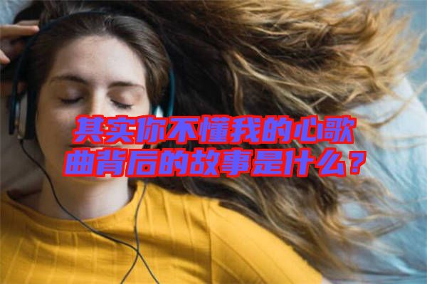其實你不懂我的心歌曲背后的故事是什么?