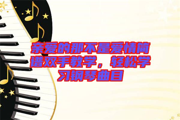 親愛的那不是愛情簡譜雙手教學,輕松學習鋼琴曲目