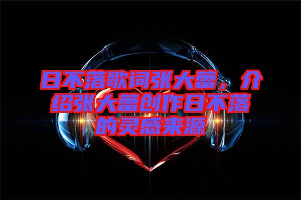 日不落歌詞張大蕾,介紹張大蕾創(chuàng)作日不落的靈感來源