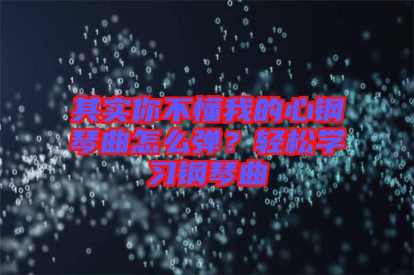 其實你不懂我的心鋼琴曲怎么彈?輕松學習鋼琴曲