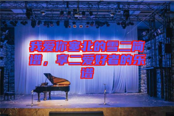 我愛你塞北的雪二簡譜,享二愛好者的樂譜