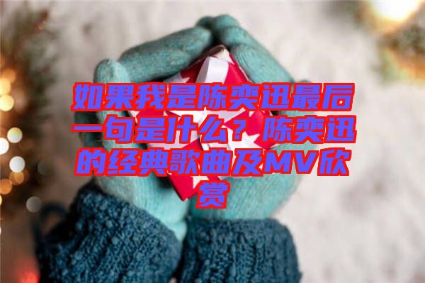 如果我是陳奕迅最后一句是什么？陳奕迅的經典歌曲及MV欣賞